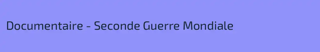 Documentaire - Seconde Guerre Mondiale